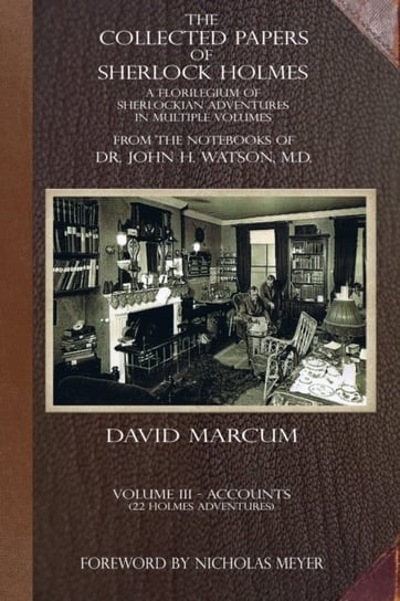 The Collected Papers of Sherlock Holmes - Volume 3: A Florilegium of Sherlockian Adventures in Multi Marcum David