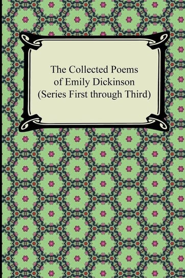 The Collected Poems of Emily Dickinson (Series First Through Third) Dickinson Emily