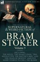 The Collected Supernatural and Weird Fiction of Bram Stoker Bram Stoker
