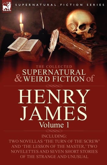 The Collected Supernatural and Weird Fiction of Henry James James Henry
