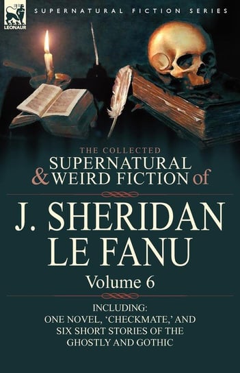 The Collected Supernatural and Weird Fiction of J. Sheridan Le Fanu Le Fanu Joseph Sheridan