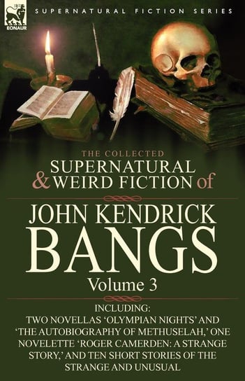 The Collected Supernatural and Weird Fiction of John Kendrick Bangs Bangs John Kendrick