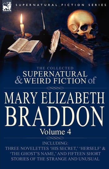 The Collected Supernatural and Weird Fiction of Mary Elizabeth Braddon Braddon Mary Elizabeth