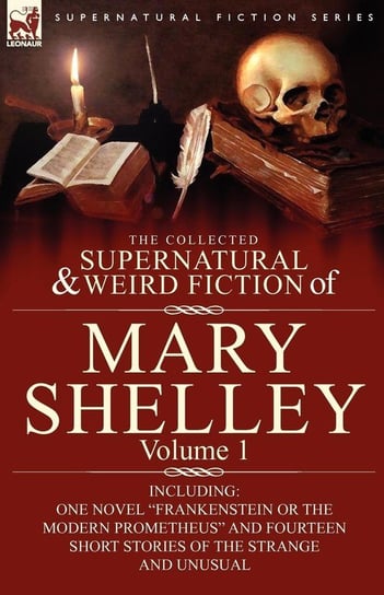 The Collected Supernatural and Weird Fiction of Mary Shelley-Volume 1 Shelley Mary