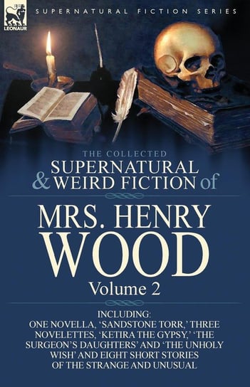 The Collected Supernatural and Weird Fiction of Mrs Henry Wood Wood Henry