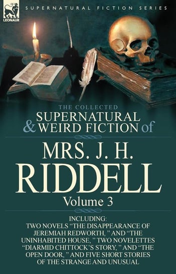 The Collected Supernatural and Weird Fiction of Mrs. J. H. Riddell Riddell Mrs J. H.