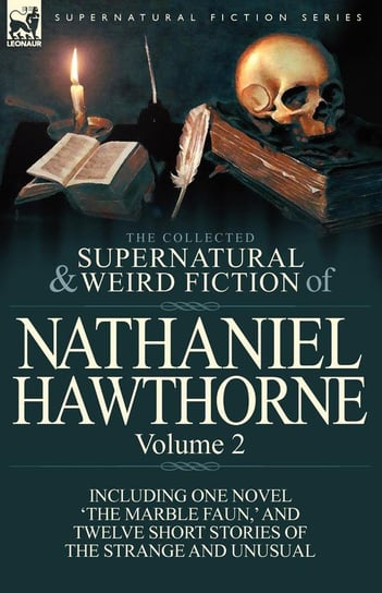 The Collected Supernatural and Weird Fiction of Nathaniel Hawthorne Hawthorne Nathaniel