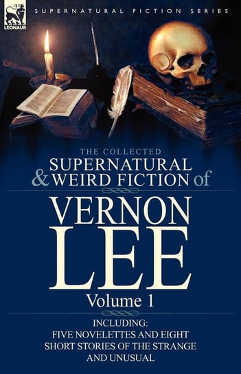 The Collected Supernatural and Weird Fiction of Vernon Lee Lee Vernon