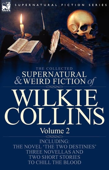 The Collected Supernatural and Weird Fiction of Wilkie Collins Collins Wilkie