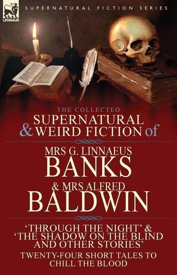 The Collected Supernatural & Weird Fiction of Mrs G. Linnaeus Banks and Mrs Alfred Baldwin Banks Mrs G. Linnaeus