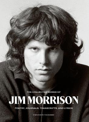 The Collected Works of Jim Morrison: Poetry, Journals, Transcripts, and Lyrics Morrison Jim