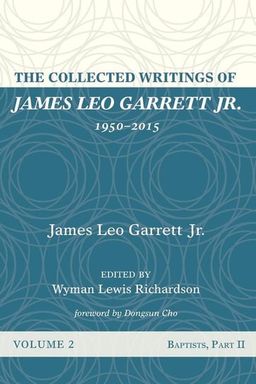 The Collected Writings of James Leo Garrett Jr., 1950-2015 Garrett Jr. James Leo