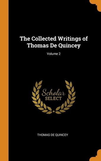 The Collected Writings of Thomas De Quincey; Volume 2 De Quincey Thomas