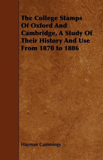 The College Stamps Of Oxford And Cambridge, A Study Of Their History And Use From 1870 to 1886 Cummings Hayman