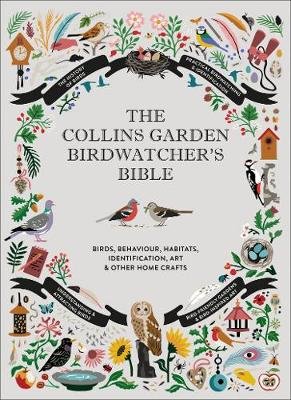The Collins Garden Birdwatcher's Bible. A Practical Guide to Identifying and Understanding Garden Birds Sterry Paul
