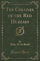 The Colonel of the Red Huzzars (Classic Reprint) Scott John Reed