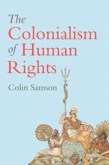 The Colonialism of Human Rights: Ongoing Hypocrisies of Western Liberalism Colin Samson