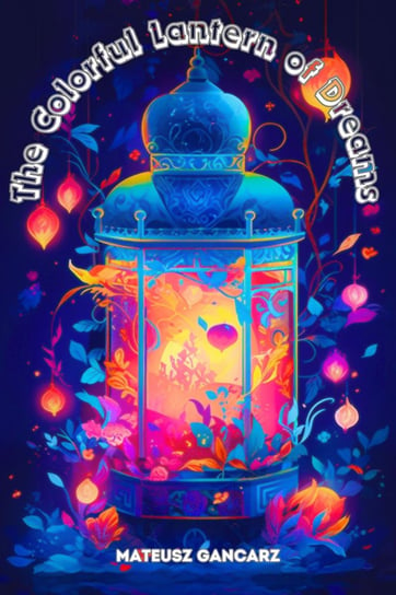 The Colorful Lantern of Dreams Mateusz Gancarz