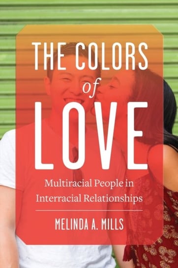 The Colors of Love. Multiracial People in Interracial Relationships Melinda A. Mills