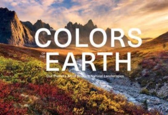 The Colors of the Earth: Our Planet's Most Brilliant Natural Landscapes Schiffer Publishing Ltd