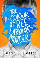The Colour of Bee Larkham's Murder Harris Sarah J.