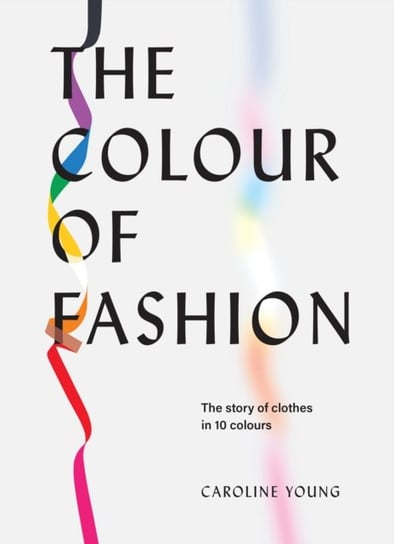 The Colour of Fashion: The story of clothes in 10 colours Young Caroline