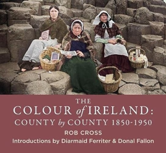 The Colour of Ireland: County by County 1860-1960 Rob Cross