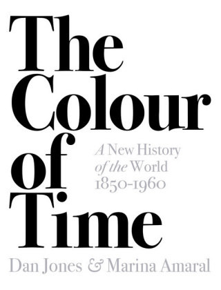The Colour of Time: A New History of the World, 1850-1960 Jones Dan