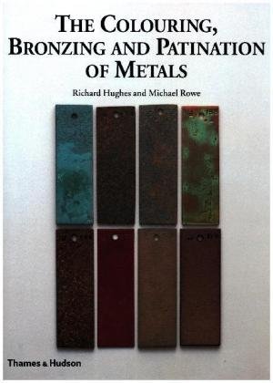 The Colouring, Bronzing and Patination of Metals Hughes Richard, Michael Rowe