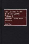 The Columbia Master Book Discography, Volume II: Principal U.S. Matrix Series, 1910-1924 Brooks Tim, Rust Brian