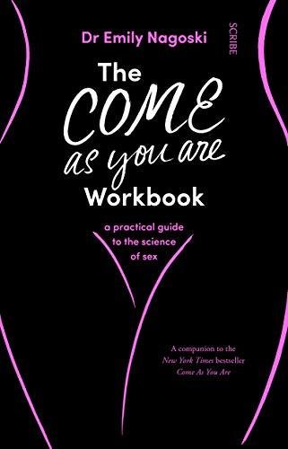 The Come As You Are Workbook: a practical guide to the science of sex Emily Nagoski