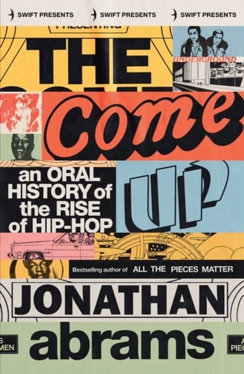 The Come Up. An Oral History of the Rise of Hip-Hop Jonathan Abrams