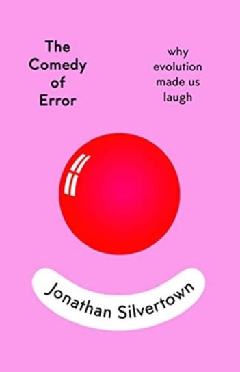 The Comedy of Error: why evolution made us laugh Jonathan Silvertown