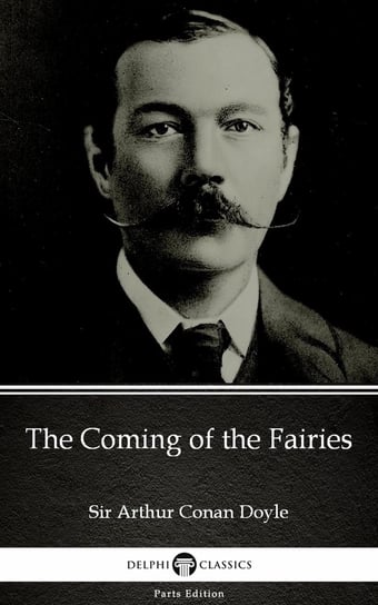 The Coming of the Fairies by Sir Arthur Conan Doyle (Illustrated) Doyle Arthur Conan