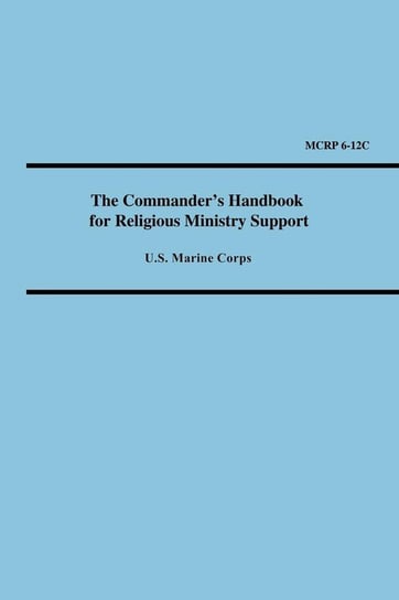 The Commander's Handbook for Religious Ministry Support (Marine Corps Reference Publication 6-12c) United States Marine Corps