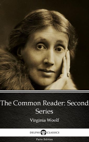 The Common Reader Second Series by Virginia Woolf. Delphi Classics Virginia Woolf