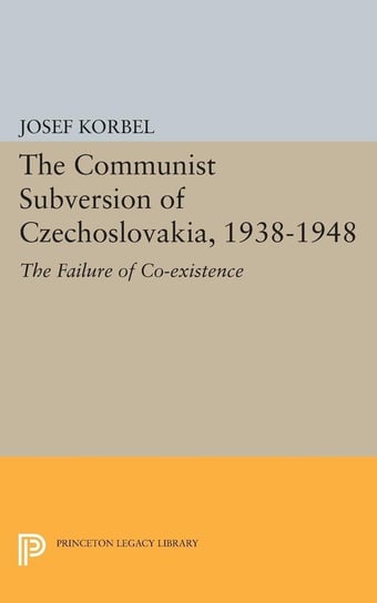 The Communist Subversion of Czechoslovakia, 1938-1948 Korbel Josef