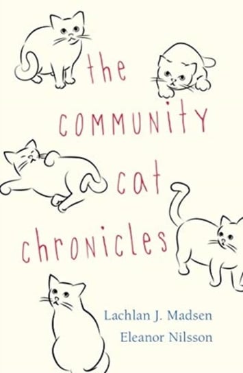 The Community Cat Chronicles Lachlan J. Madsen, Eleanor Nilsson