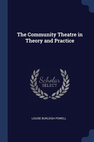 The Community Theatre in Theory and Practice Powell Louise Burleigh