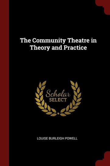 The Community Theatre in Theory and Practice Powell Louise Burleigh