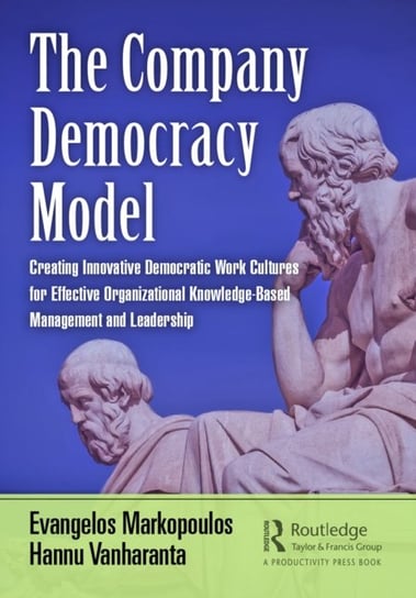 The Company Democracy Model: Creating Innovative Democratic Work Cultures for Effective Organizational Knowledge-Based Management and Leadership Evangelos Markopoulos