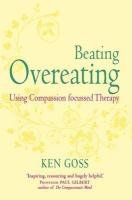 The Compassionate Mind Approach to Beating Overeating Goss Kenneth, Goss Ken