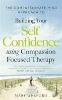 The Compassionate Mind Approach to Building Self-Confidence Welford Mary
