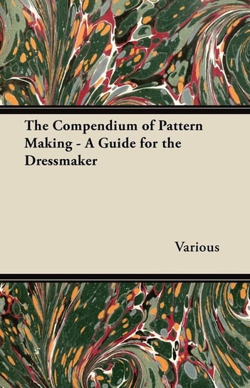 The Compendium of Pattern Making - A Guide for the Dressmaker Various
