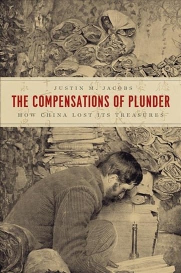 The Compensations of Plunder: How China Lost Its Treasures Justin M. Jacobs