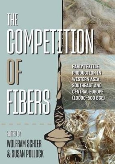 The Competition of Fibres: Early Textile Production in Western Asia, Southeast and Central Europe (1 Opracowanie zbiorowe