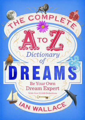 The Complete A to Z Dictionary of Dreams Wallace Ian