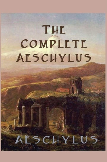 The Complete Aeschylus Aeschylus Aeschylus