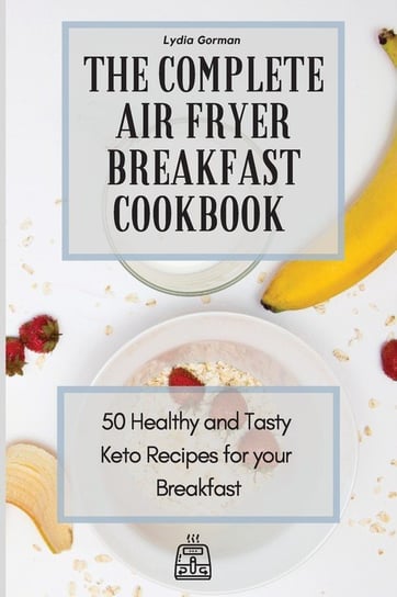 The Complete Air Fryer Breakfast Cookbook Gorman Lydia