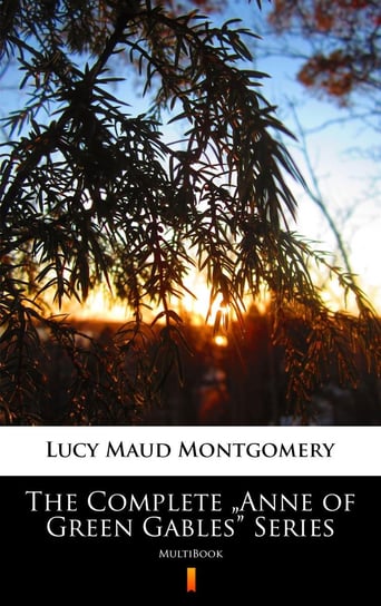 The Complete „Anne of Green Gables” Series Montgomery Lucy Maud
